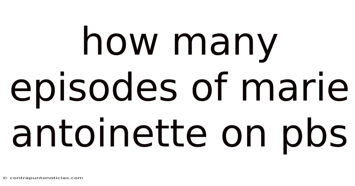 How Many Episodes Of Marie Antoinette On Pbs