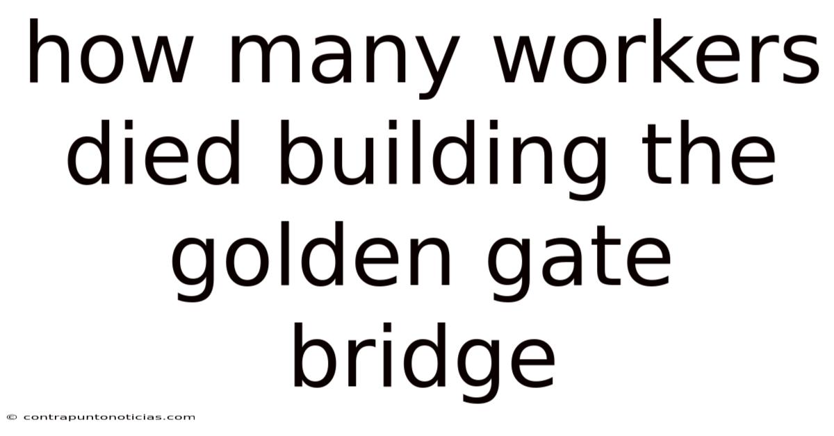 How Many Workers Died Building The Golden Gate Bridge