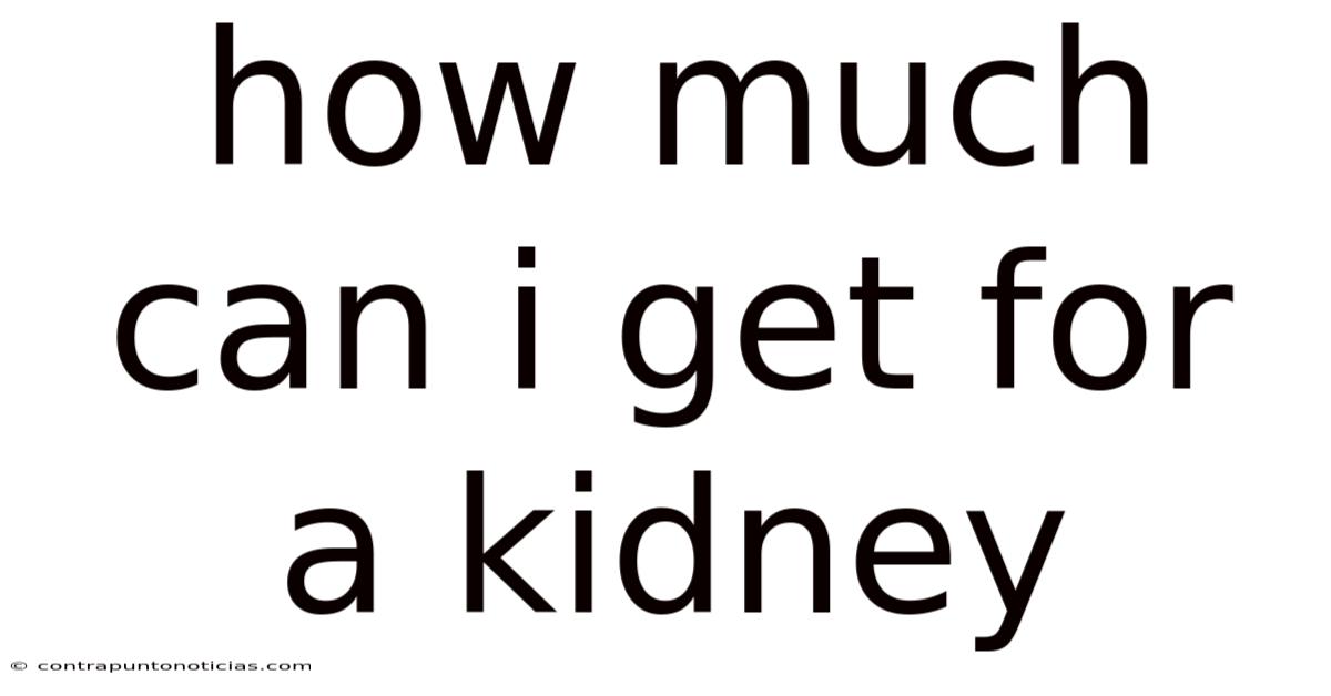 How Much Can I Get For A Kidney