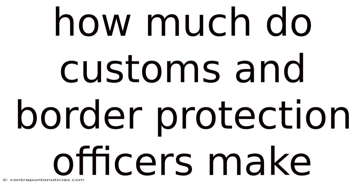 How Much Do Customs And Border Protection Officers Make