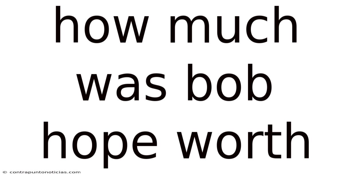 How Much Was Bob Hope Worth