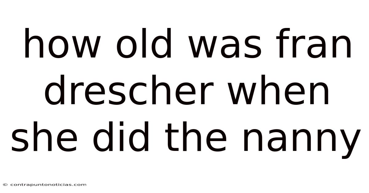 How Old Was Fran Drescher When She Did The Nanny