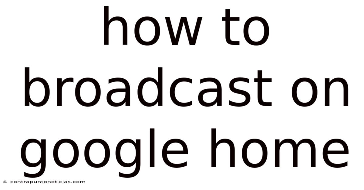 How To Broadcast On Google Home