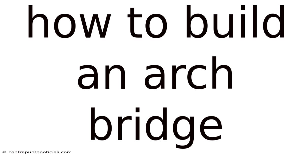 How To Build An Arch Bridge