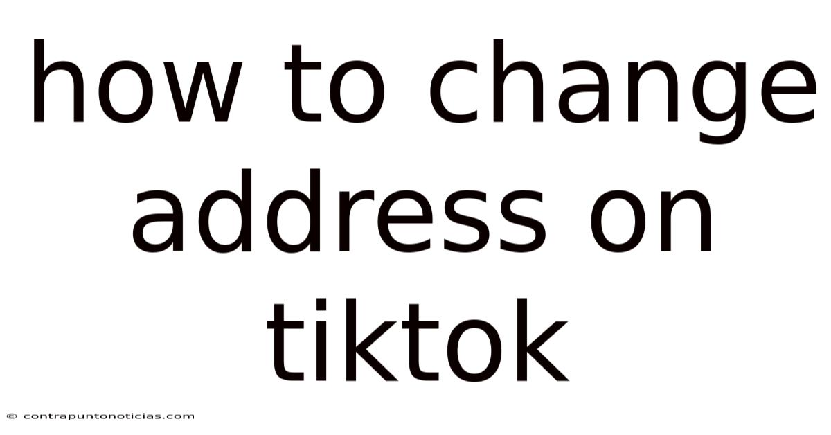 How To Change Address On Tiktok