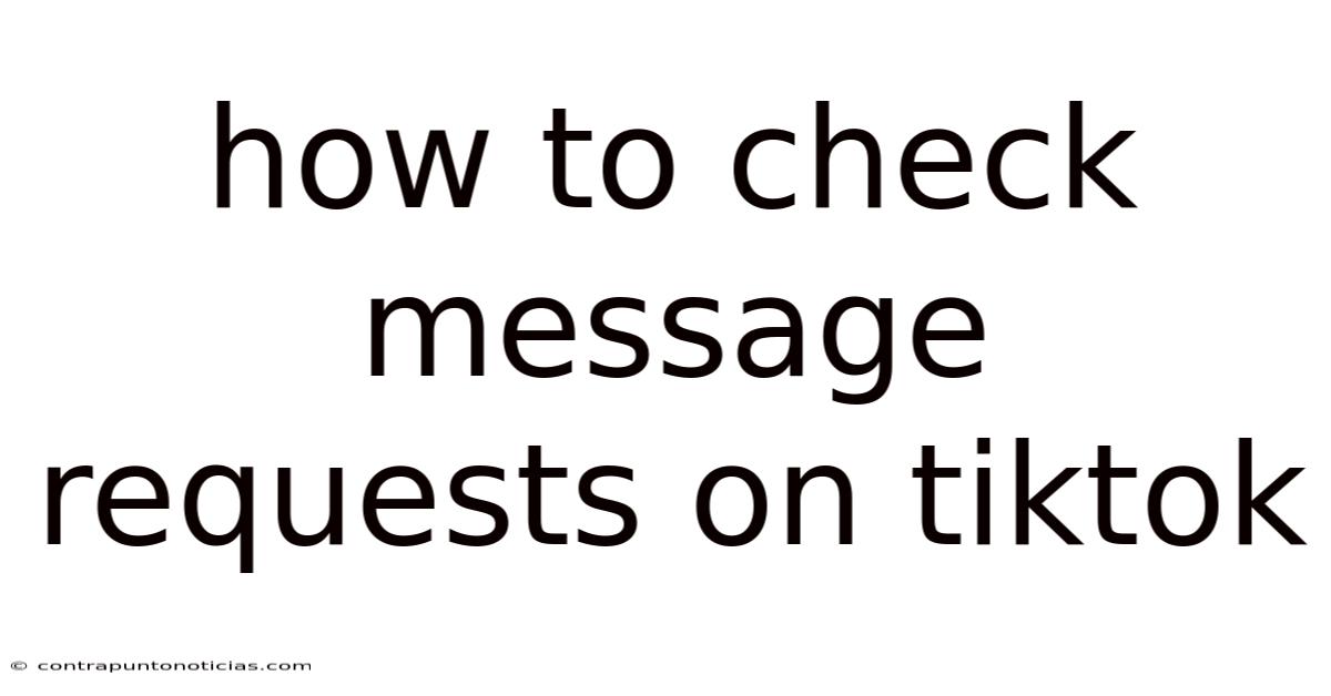 How To Check Message Requests On Tiktok
