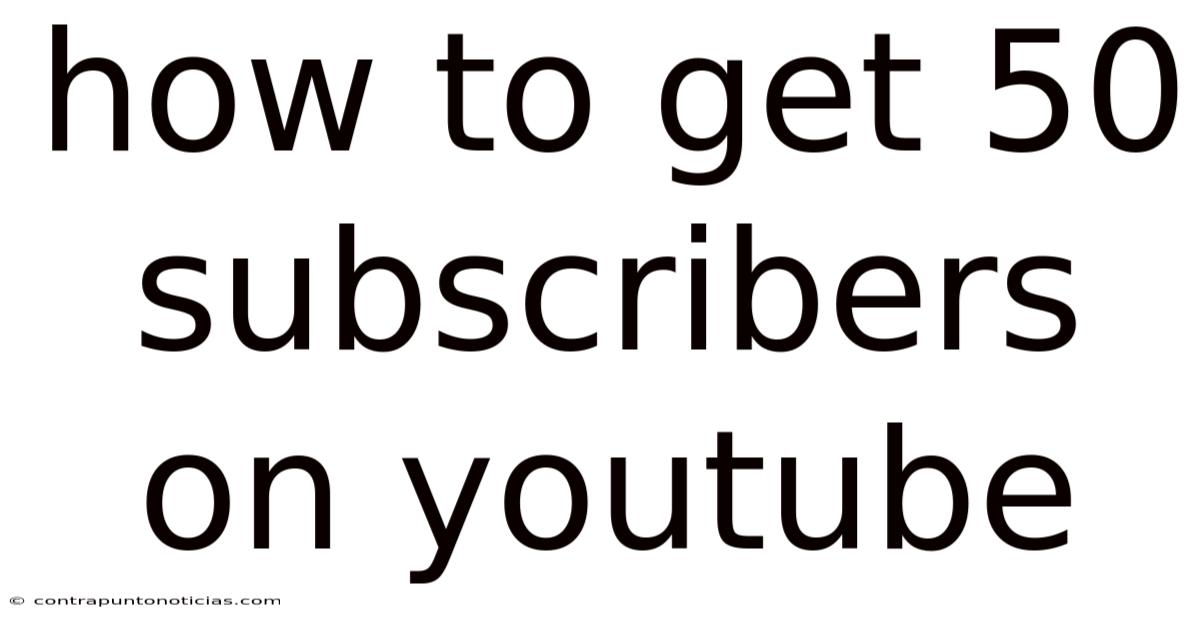 How To Get 50 Subscribers On Youtube