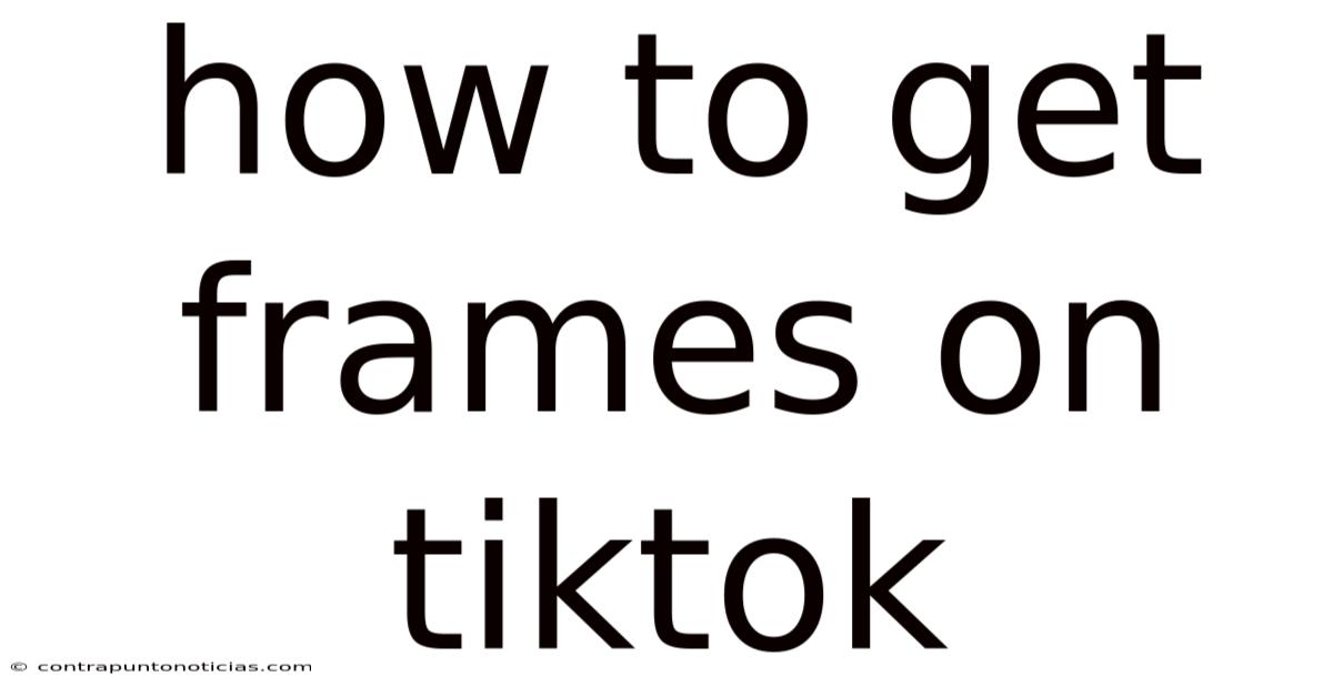 How To Get Frames On Tiktok