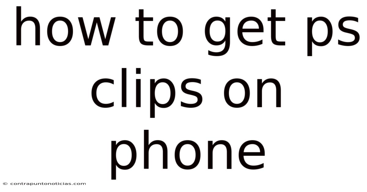 How To Get Ps Clips On Phone