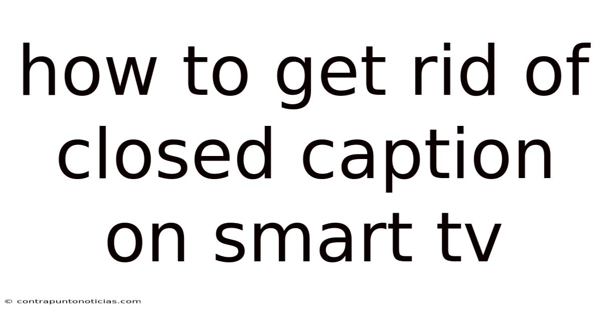 How To Get Rid Of Closed Caption On Smart Tv