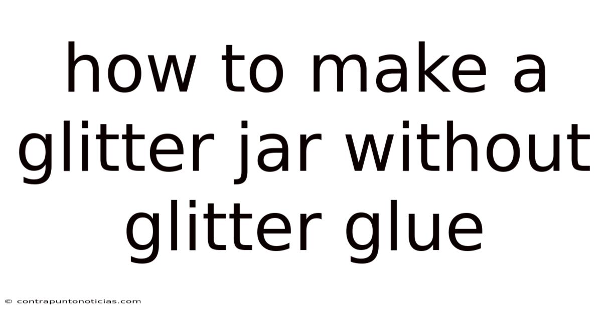 How To Make A Glitter Jar Without Glitter Glue