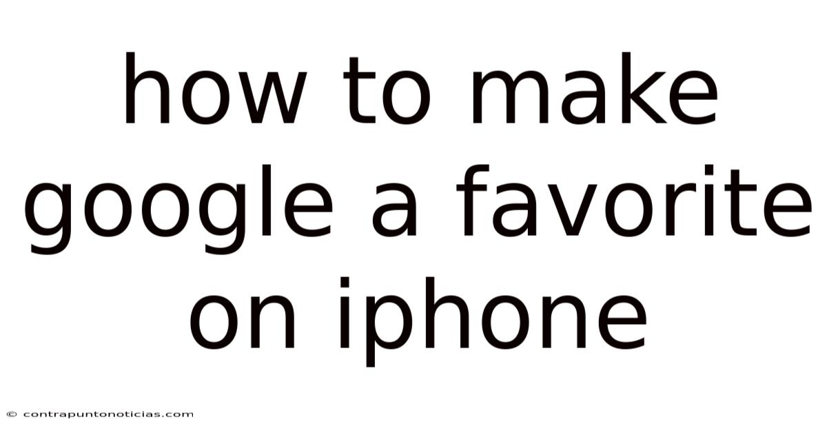 How To Make Google A Favorite On Iphone