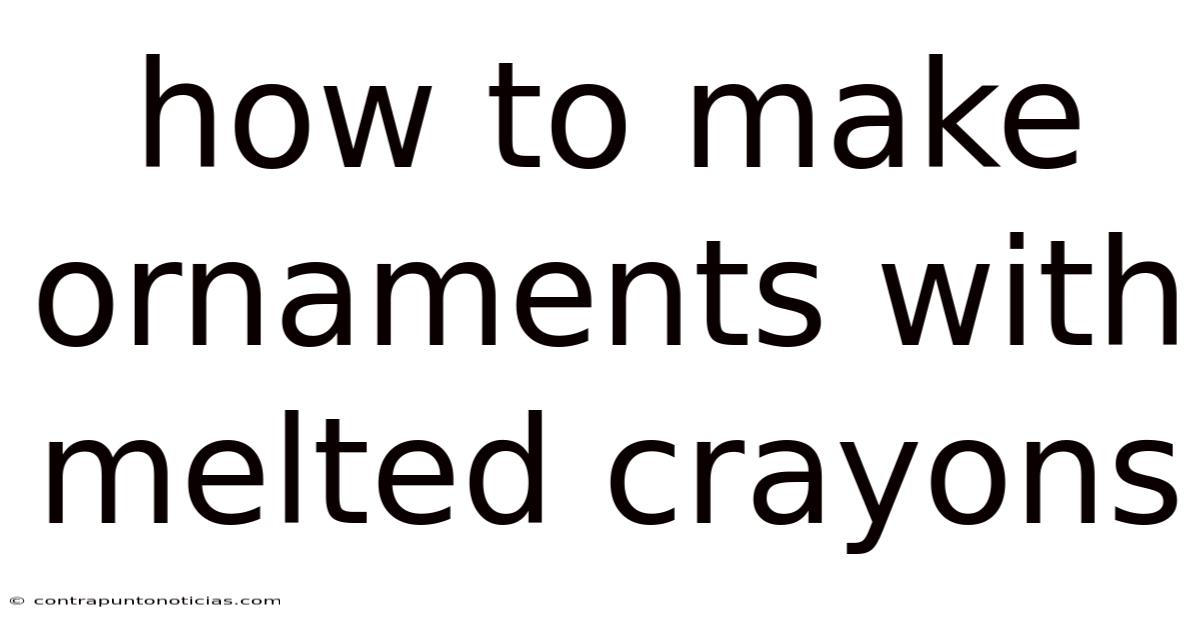 How To Make Ornaments With Melted Crayons