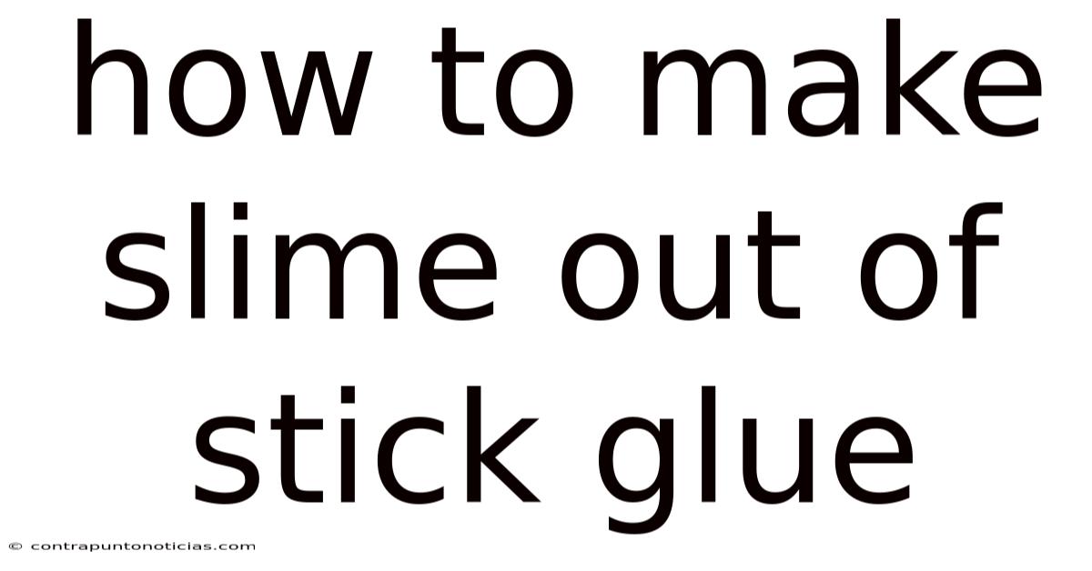 How To Make Slime Out Of Stick Glue