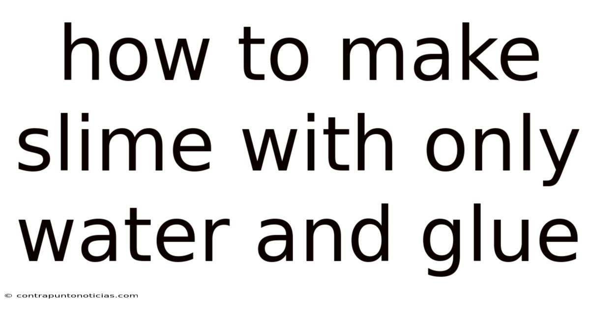 How To Make Slime With Only Water And Glue