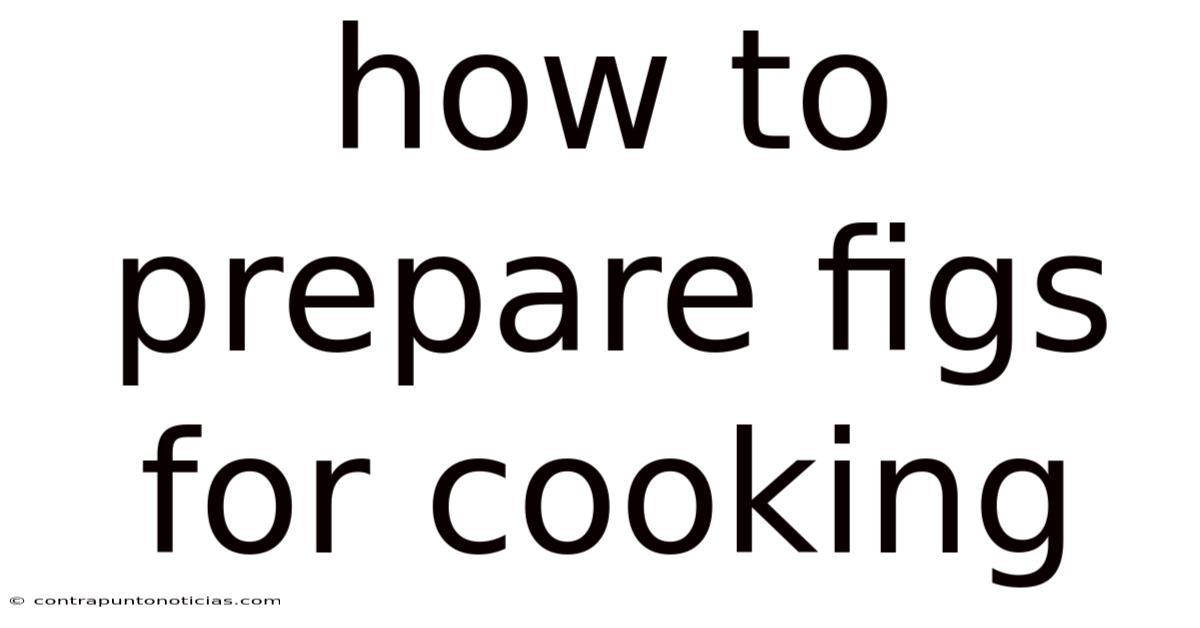 How To Prepare Figs For Cooking