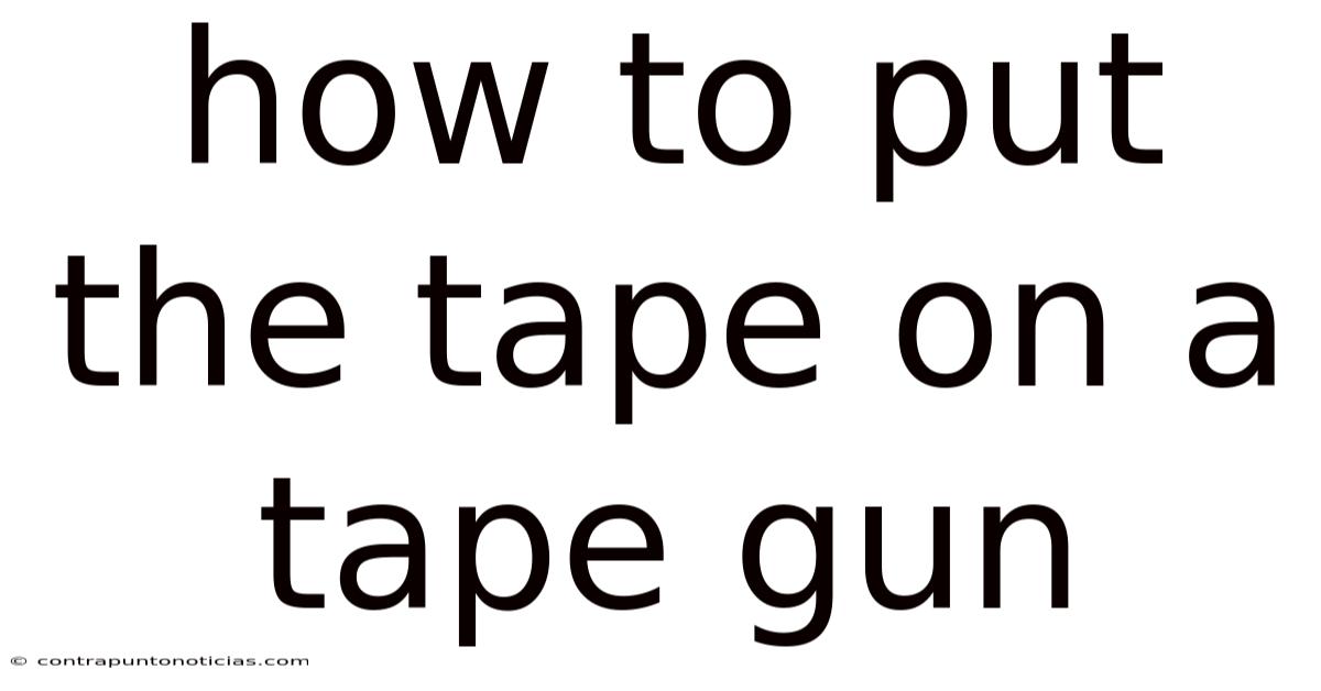 How To Put The Tape On A Tape Gun