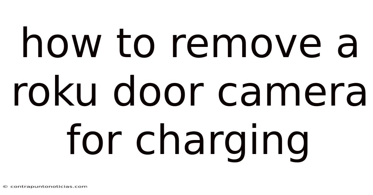 How To Remove A Roku Door Camera For Charging