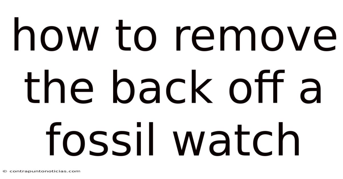 How To Remove The Back Off A Fossil Watch