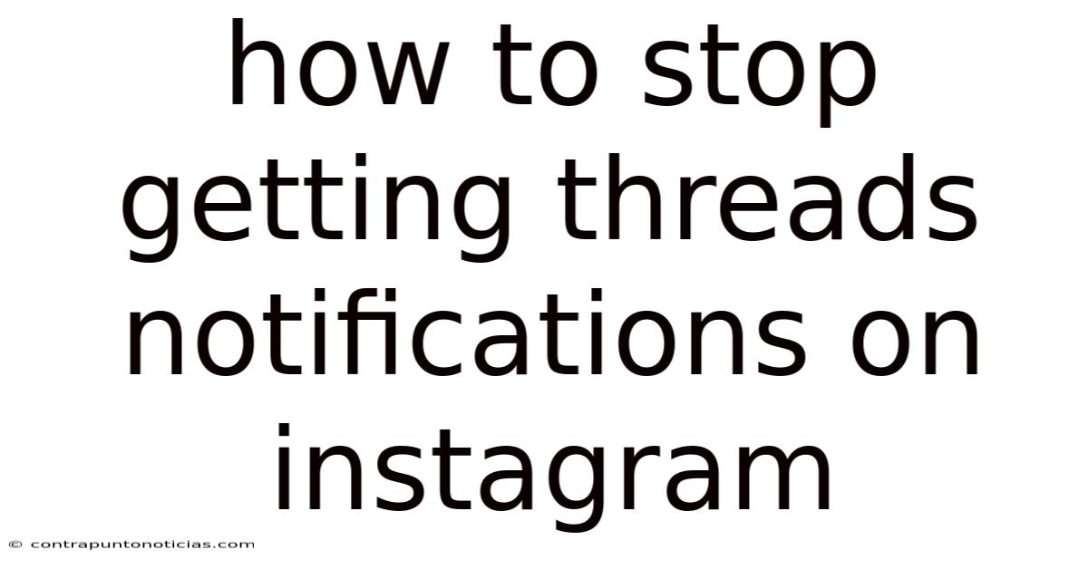 How To Stop Getting Threads Notifications On Instagram