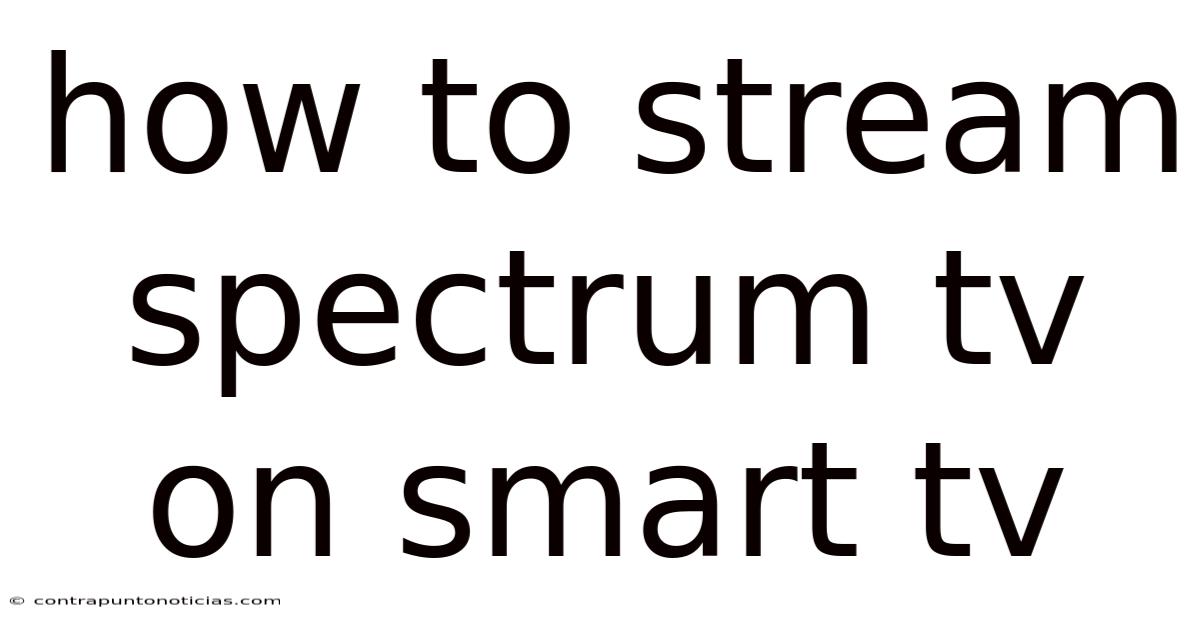 How To Stream Spectrum Tv On Smart Tv