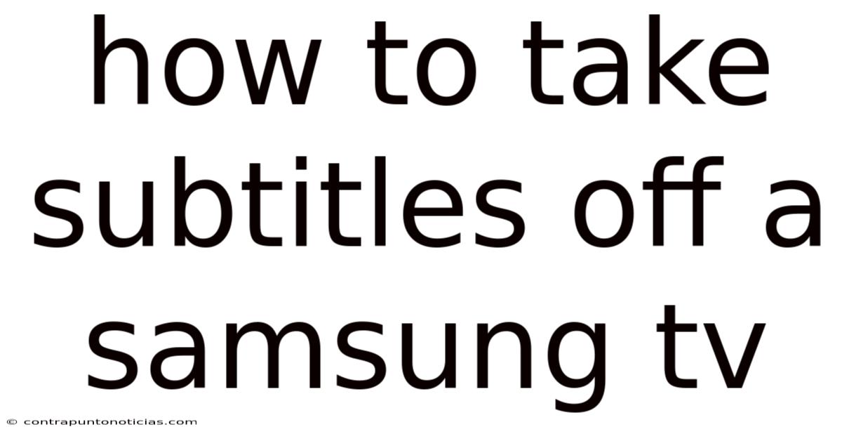 How To Take Subtitles Off A Samsung Tv