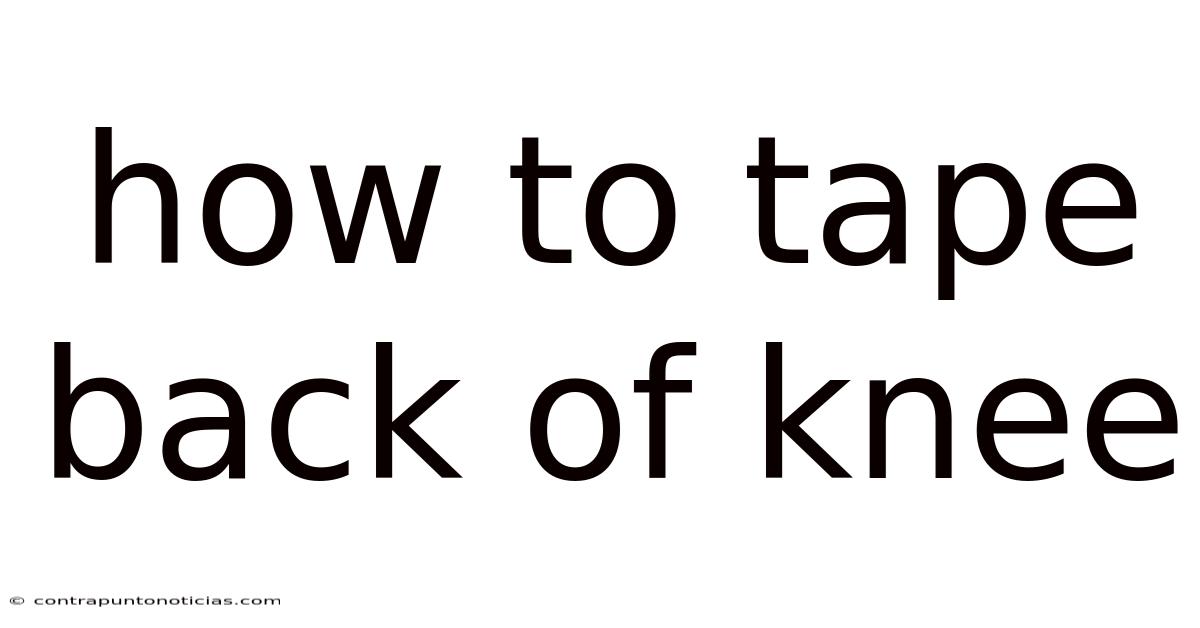 How To Tape Back Of Knee