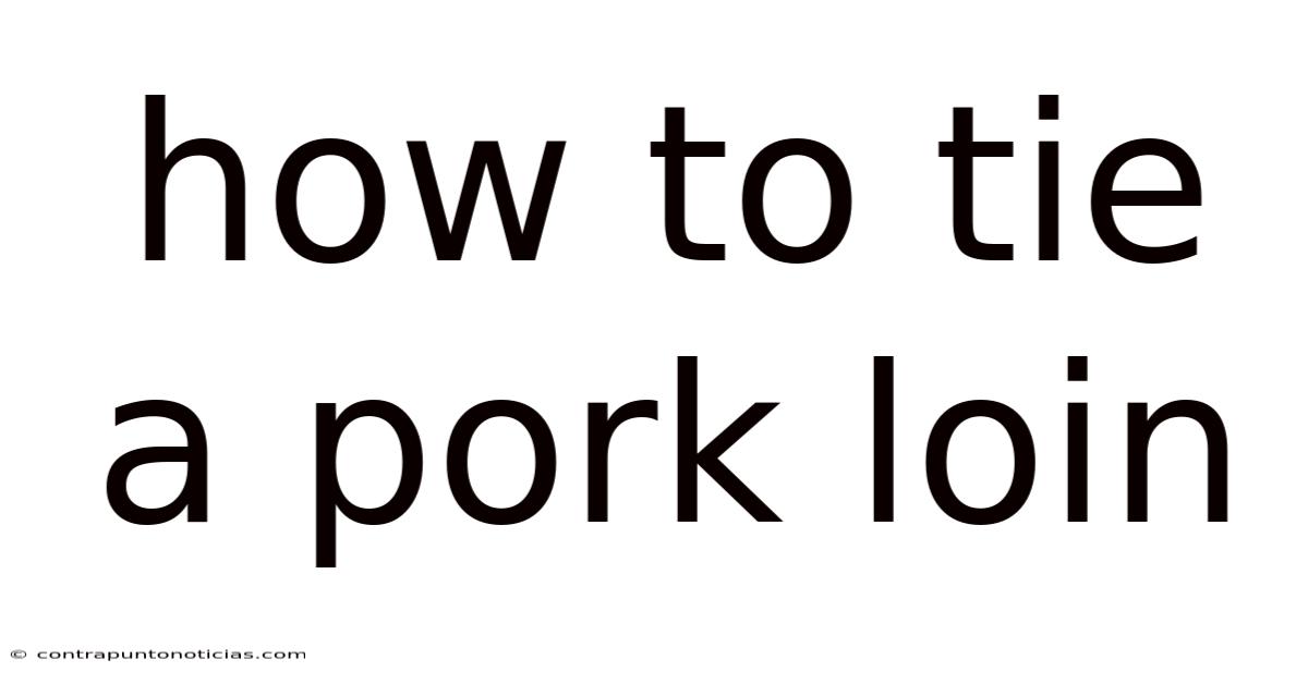 How To Tie A Pork Loin