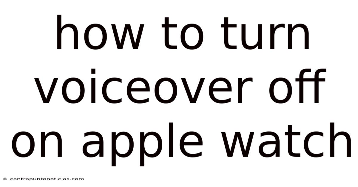 How To Turn Voiceover Off On Apple Watch