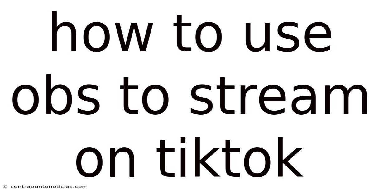 How To Use Obs To Stream On Tiktok