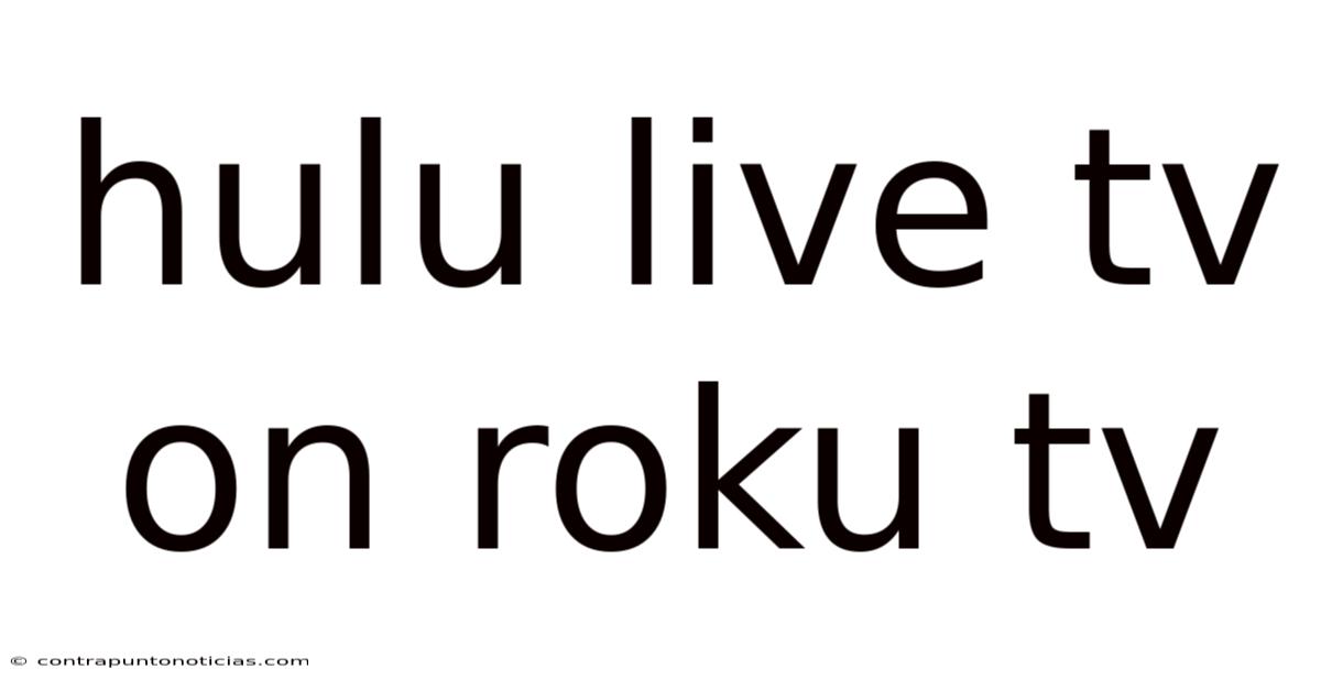 Hulu Live Tv On Roku Tv