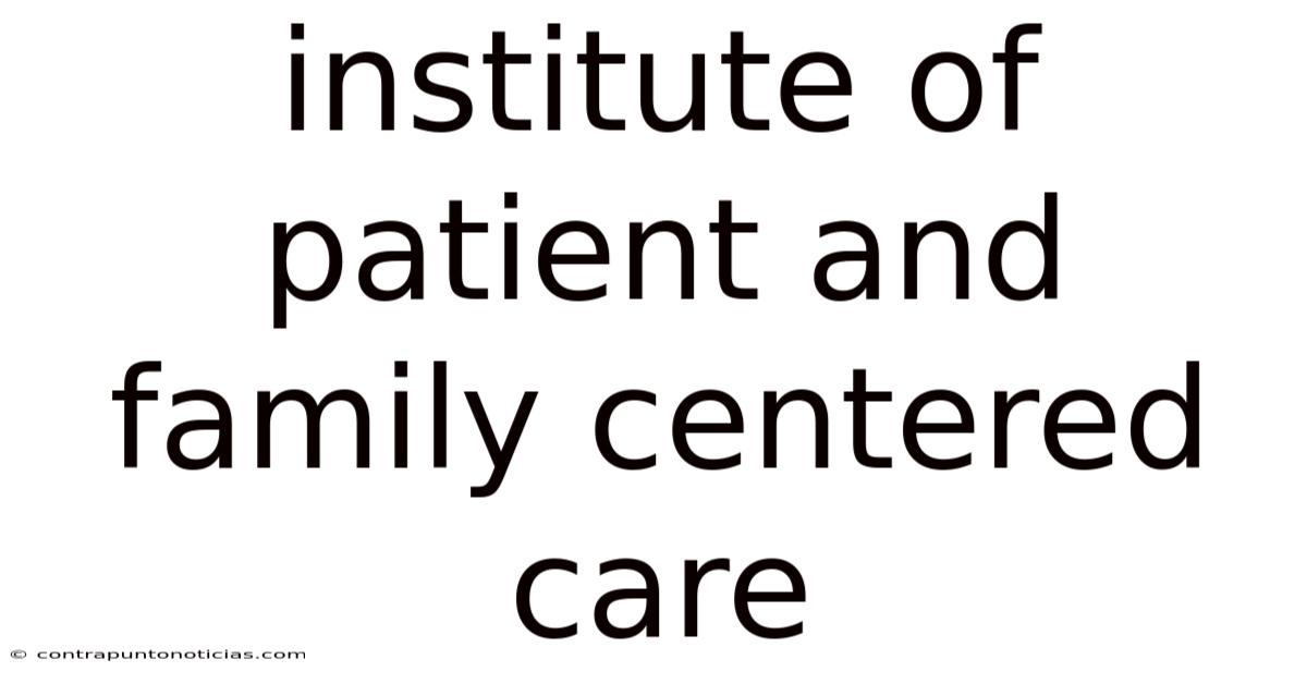 Institute Of Patient And Family Centered Care