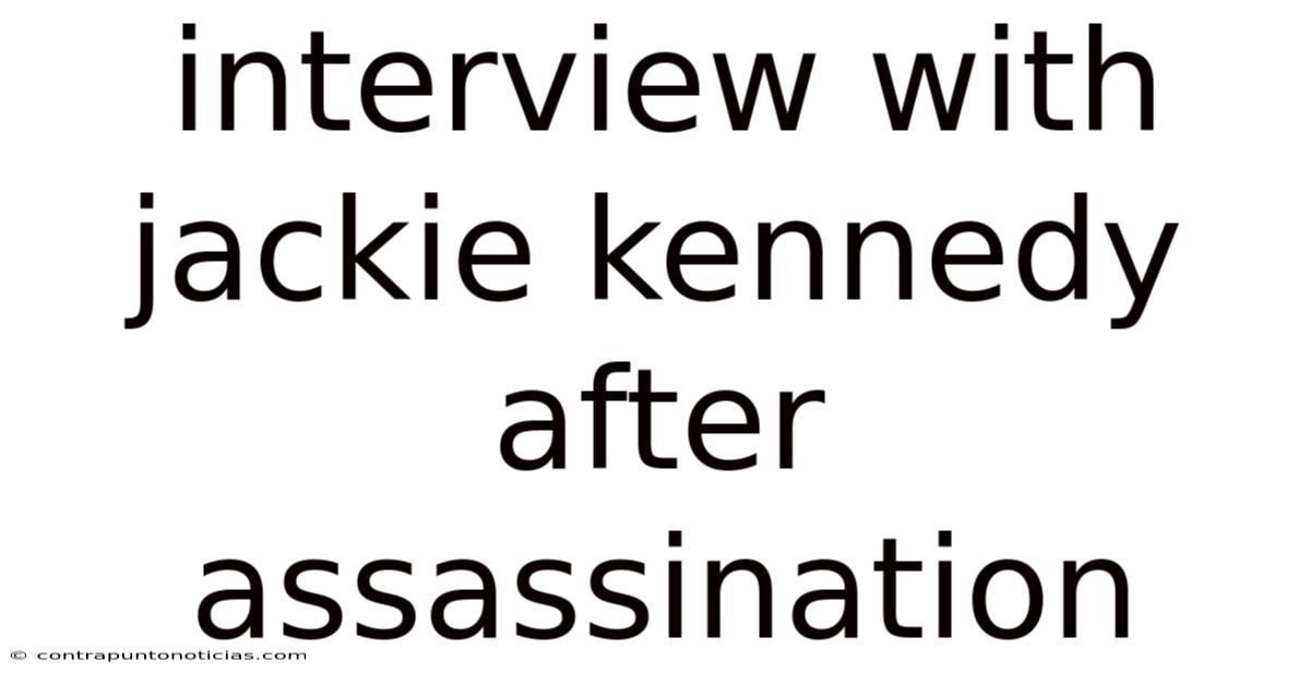 Interview With Jackie Kennedy After Assassination
