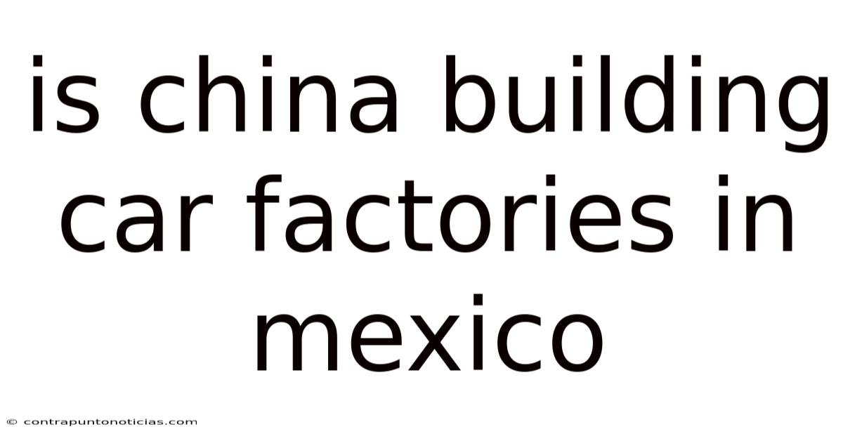 Is China Building Car Factories In Mexico