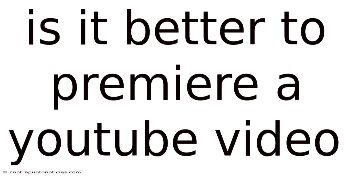 Is It Better To Premiere A Youtube Video