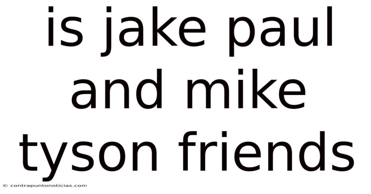 Is Jake Paul And Mike Tyson Friends
