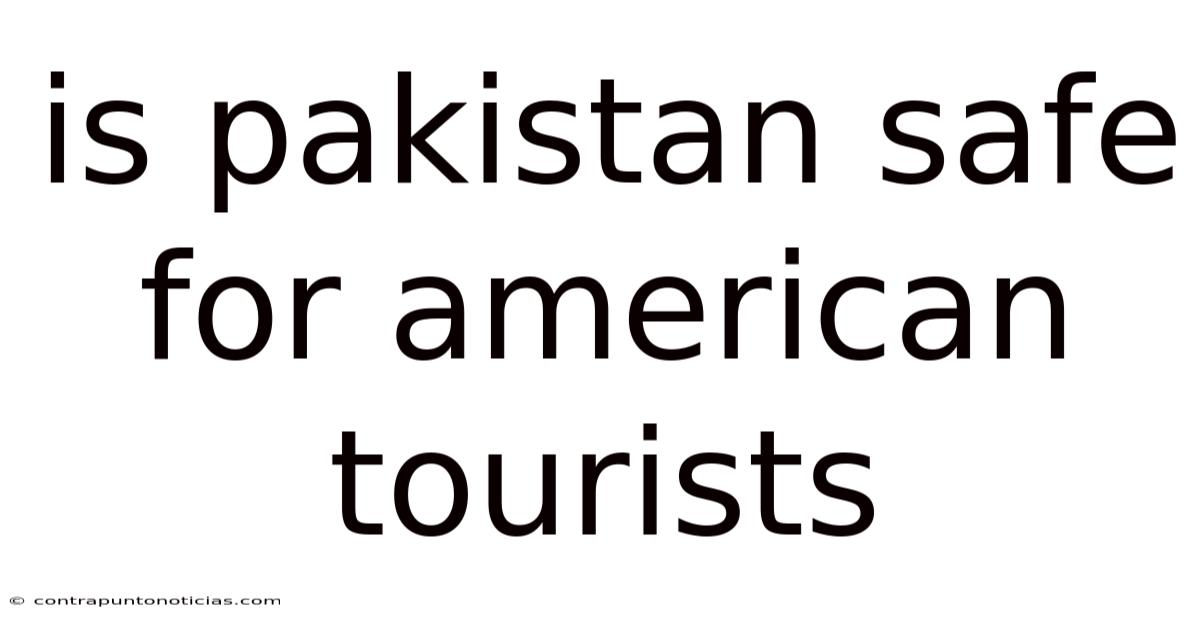 Is Pakistan Safe For American Tourists