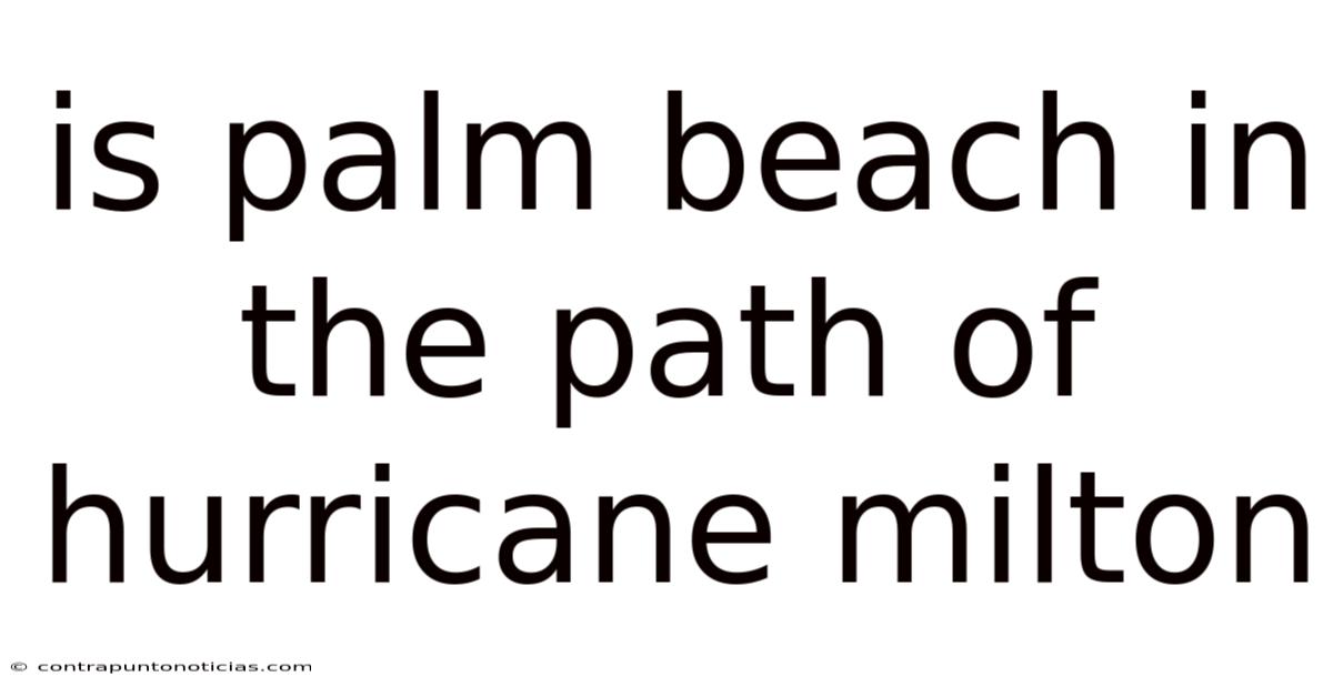 Is Palm Beach In The Path Of Hurricane Milton