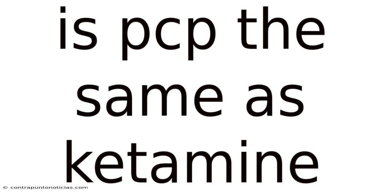 Is Pcp The Same As Ketamine