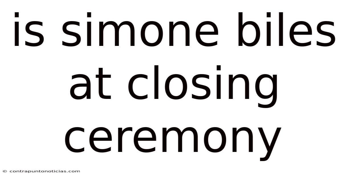 Is Simone Biles At Closing Ceremony