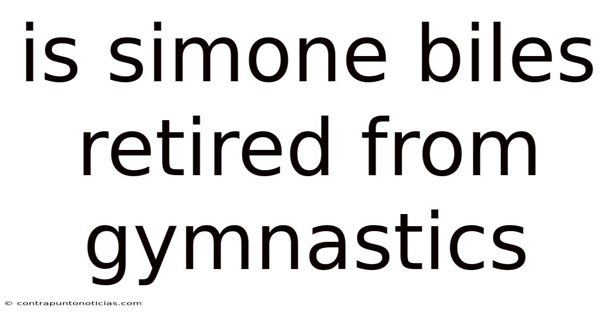 Is Simone Biles Retired From Gymnastics