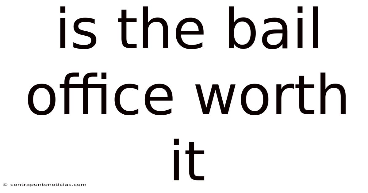 Is The Bail Office Worth It