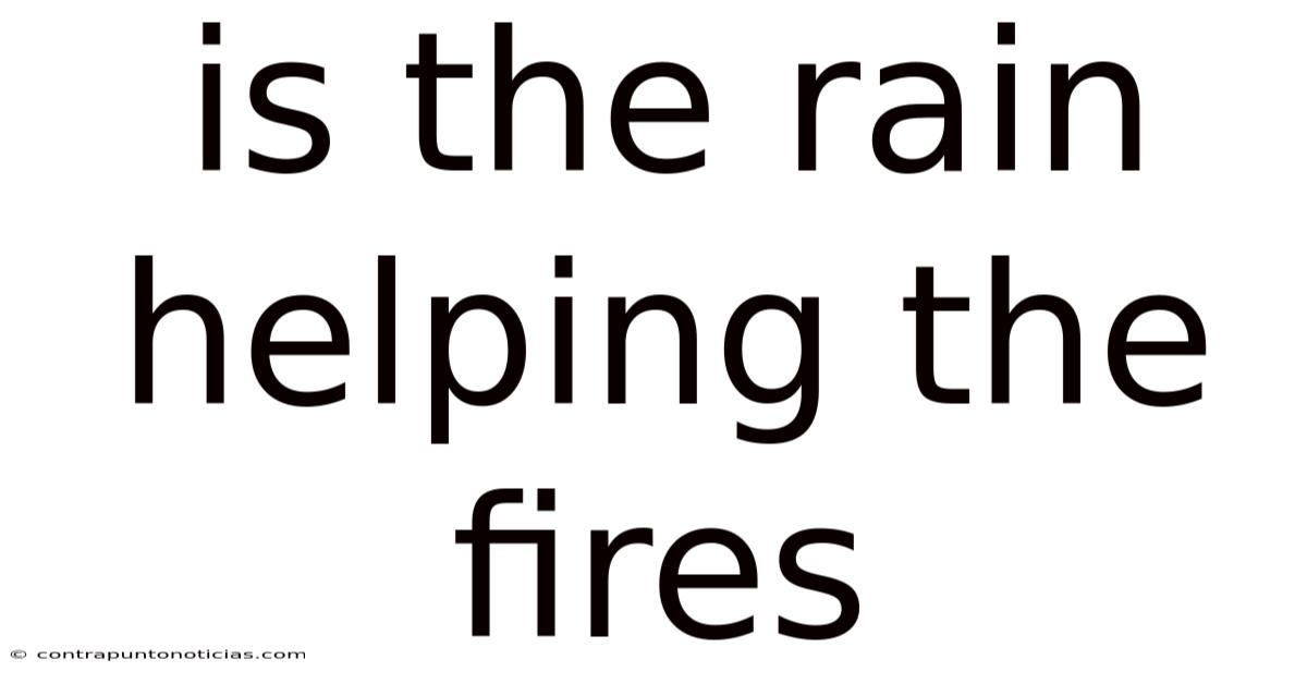 Is The Rain Helping The Fires