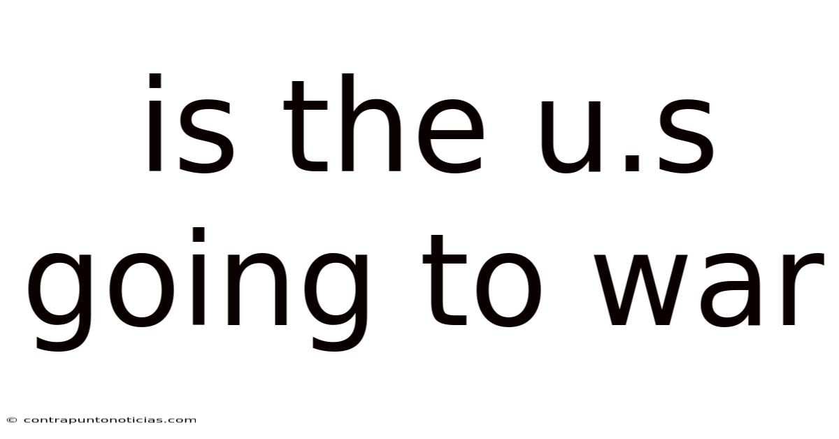 Is The U.s Going To War