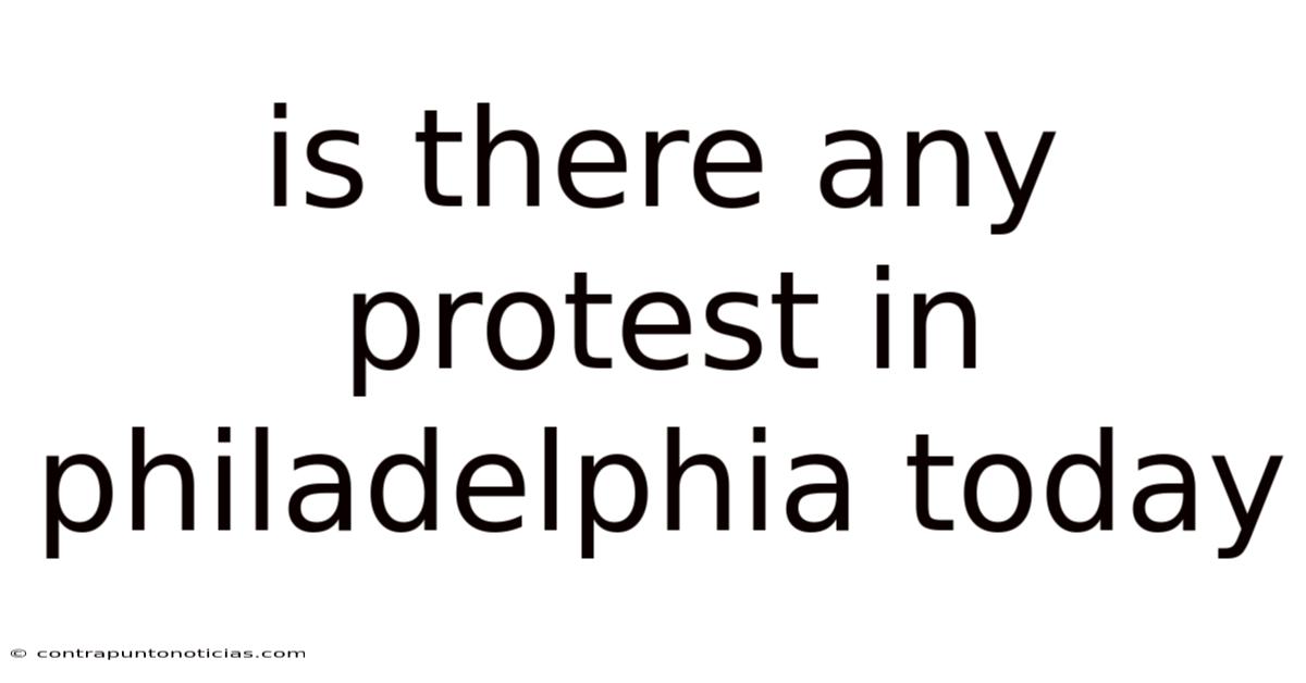 Is There Any Protest In Philadelphia Today