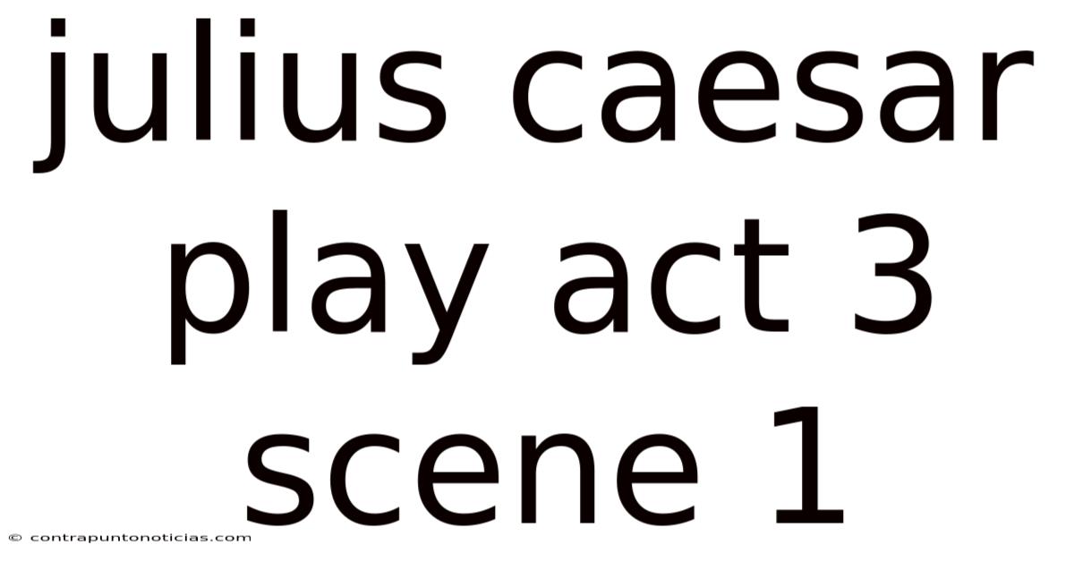 Julius Caesar Play Act 3 Scene 1