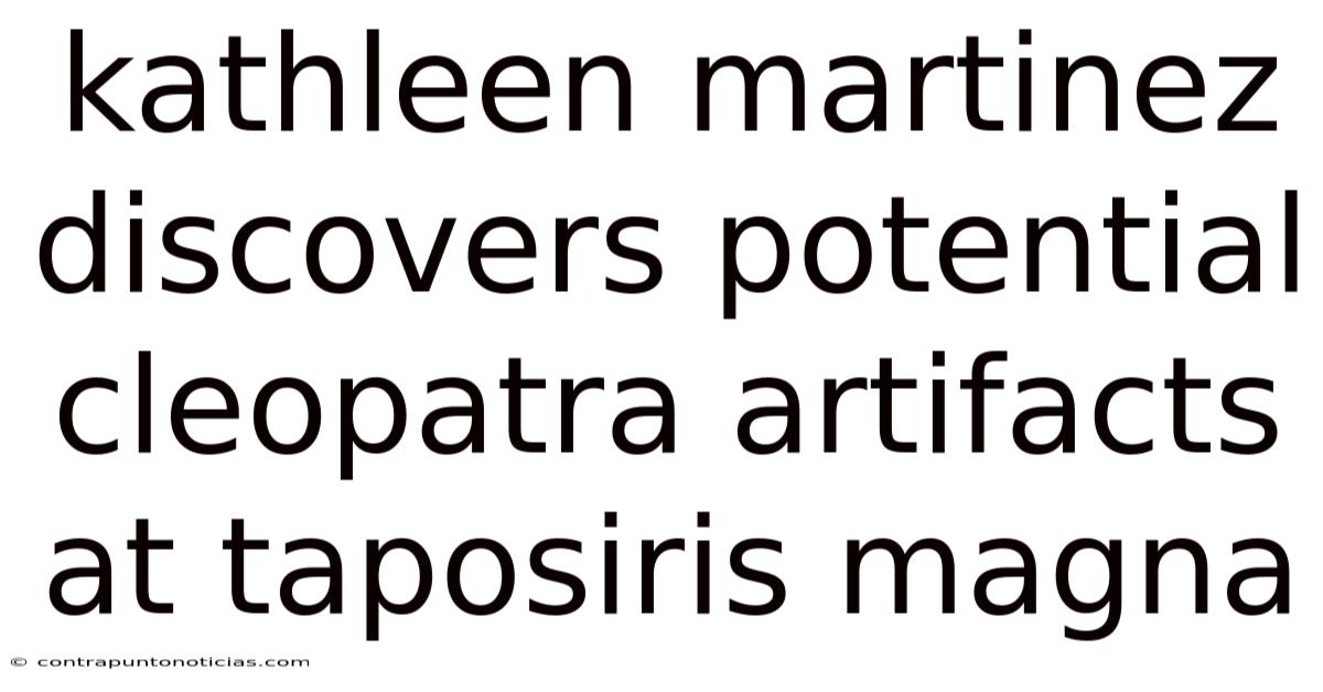 Kathleen Martinez Discovers Potential Cleopatra Artifacts At Taposiris Magna