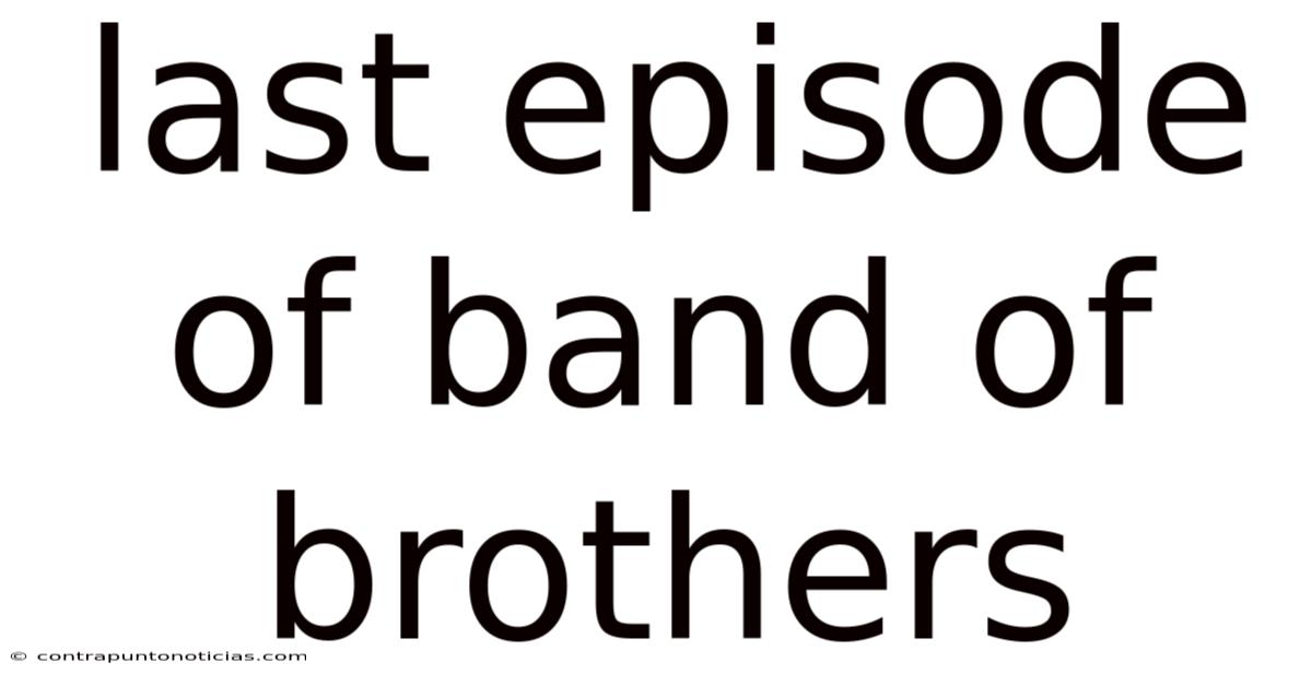 Last Episode Of Band Of Brothers
