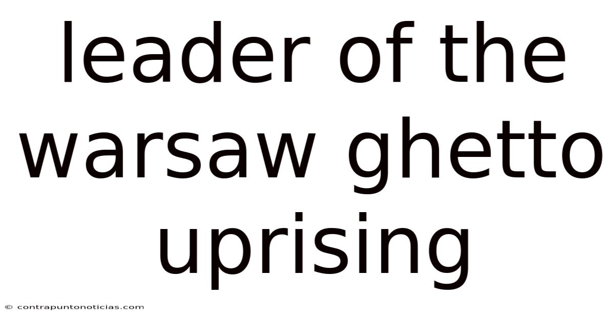 Leader Of The Warsaw Ghetto Uprising