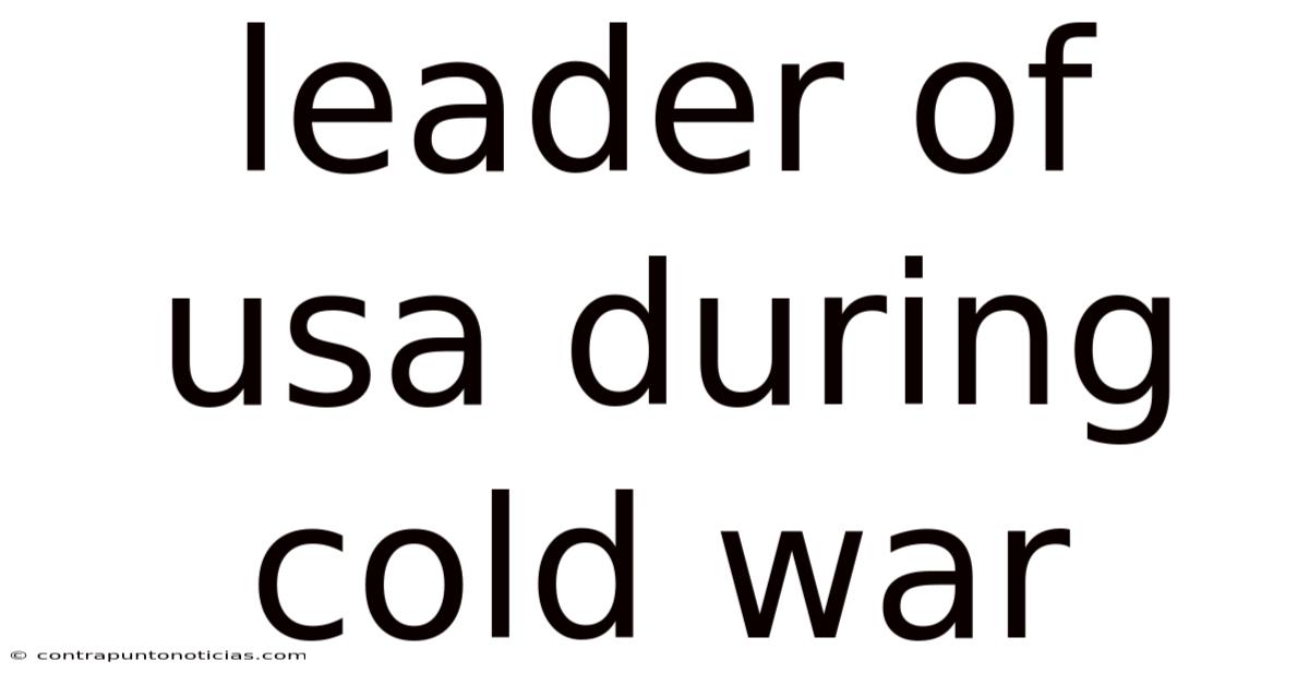 Leader Of Usa During Cold War